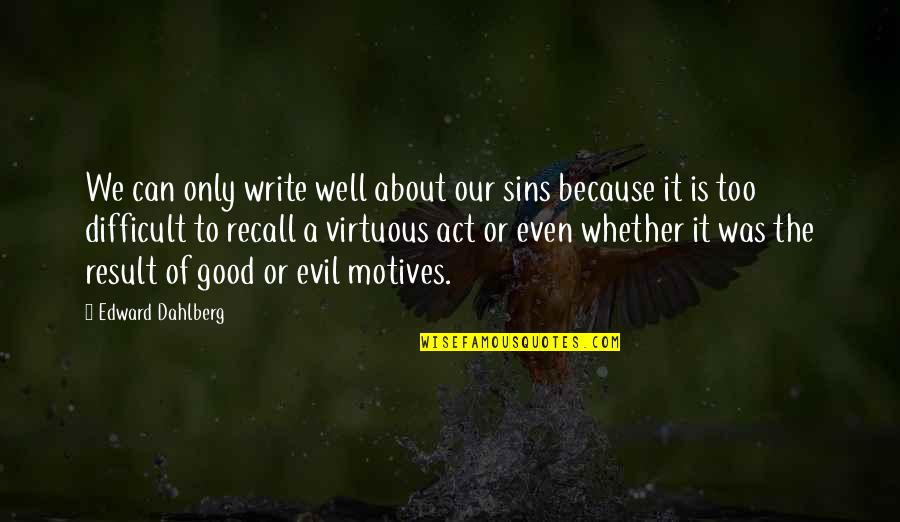 Good Motives Quotes By Edward Dahlberg: We can only write well about our sins