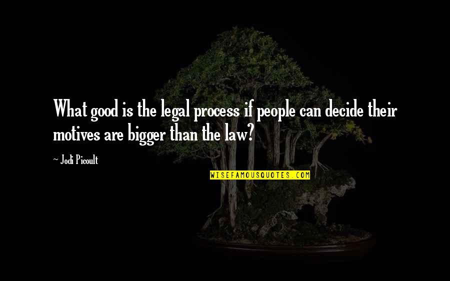 Good Motives Quotes By Jodi Picoult: What good is the legal process if people