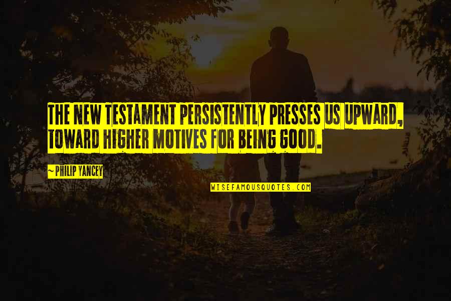 Good Motives Quotes By Philip Yancey: The New Testament persistently presses us upward, toward