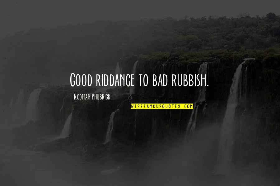 Good Motto Quotes By Rodman Philbrick: Good riddance to bad rubbish. Good Motto Quotes By Rodman Philbrick: Good riddance to bad rubbish.