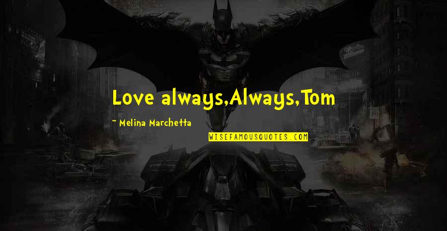 Good Movie Critic Quotes By Melina Marchetta: Love always,Always,Tom Good Movie Critic Quotes By Melina Marchetta: Love always,Always,Tom