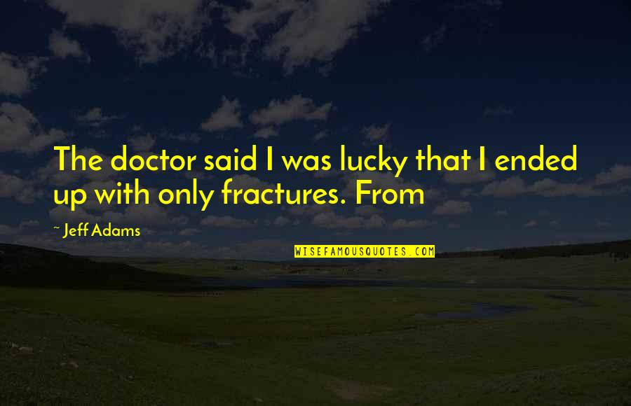 Good Movie Star Quotes By Jeff Adams: The doctor said I was lucky that I
