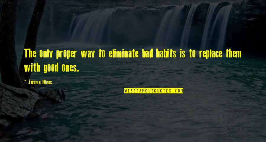 Good Movie Star Quotes By Jerome Hines: The only proper way to eliminate bad habits