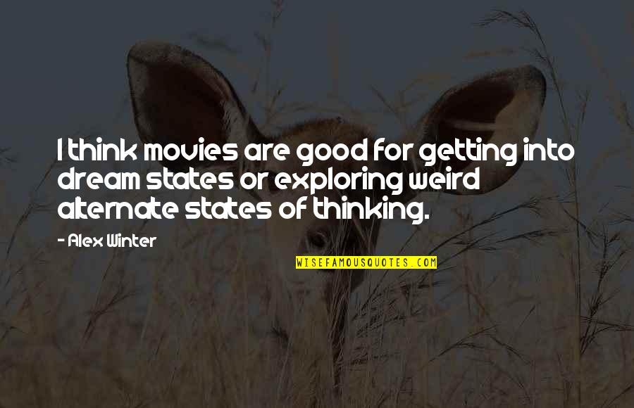 Good Movies Quotes By Alex Winter: I think movies are good for getting into