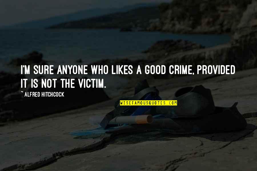 Good Movies Quotes By Alfred Hitchcock: I'm sure anyone who likes a good crime,