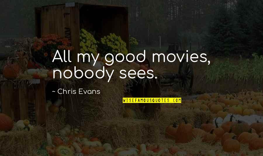 Good Movies Quotes By Chris Evans: All my good movies, nobody sees.