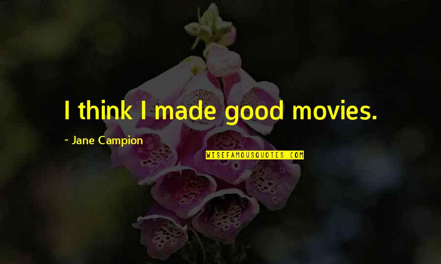 Good Movies Quotes By Jane Campion: I think I made good movies.