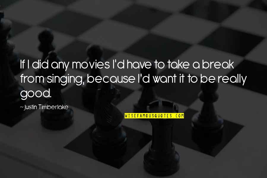 Good Movies Quotes By Justin Timberlake: If I did any movies I'd have to Good Movies Quotes By Justin Timberlake: If I did any movies I'd have to