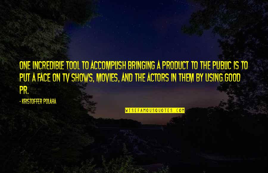 Good Movies Quotes By Kristoffer Polaha: One incredible tool to accomplish bringing a product