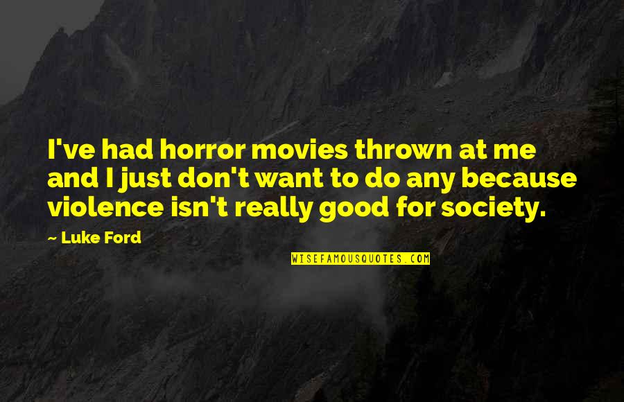 Good Movies Quotes By Luke Ford: I've had horror movies thrown at me and Good Movies Quotes By Luke Ford: I've had horror movies thrown at me and