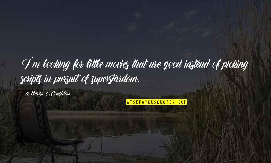Good Movies Quotes By Marisa Coughlan: I'm looking for little movies that are good Good Movies Quotes By Marisa Coughlan: I'm looking for little movies that are good