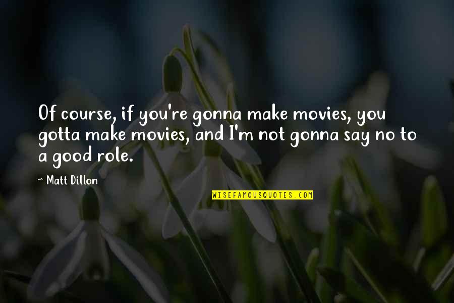 Good Movies Quotes By Matt Dillon: Of course, if you're gonna make movies, you