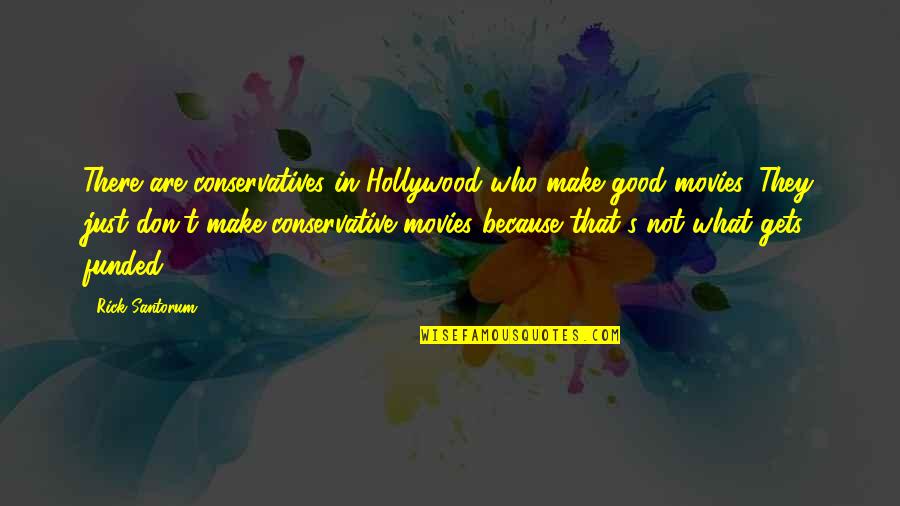 Good Movies Quotes By Rick Santorum: There are conservatives in Hollywood who make good