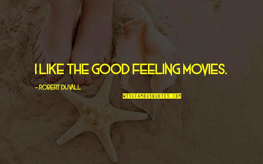 Good Movies Quotes By Robert Duvall: I like the good feeling movies.