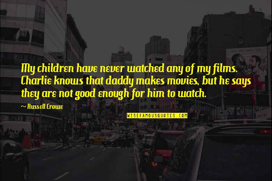 Good Movies Quotes By Russell Crowe: My children have never watched any of my