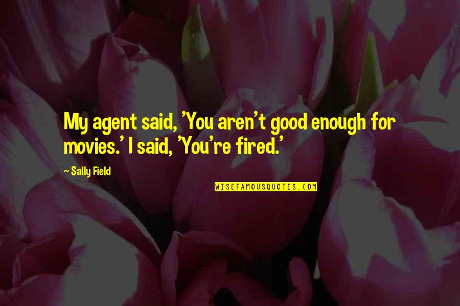 Good Movies Quotes By Sally Field: My agent said, 'You aren't good enough for