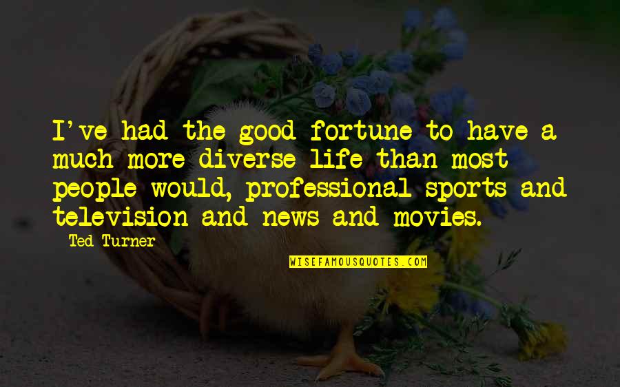 Good Movies Quotes By Ted Turner: I've had the good fortune to have a