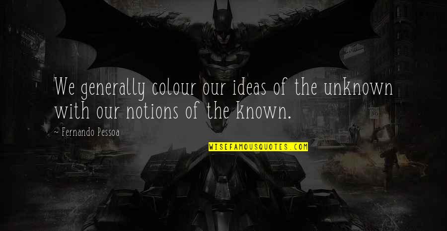 Good Murderer Quotes By Fernando Pessoa: We generally colour our ideas of the unknown