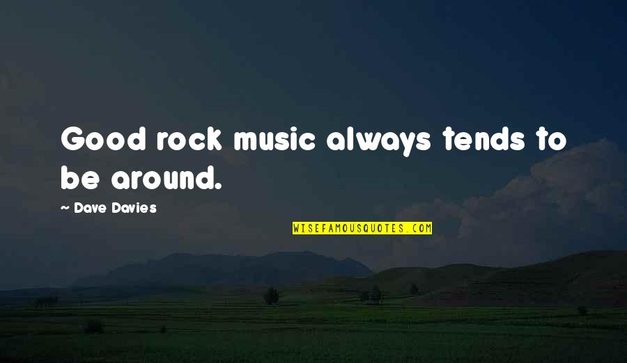 Good Music Quotes By Dave Davies: Good rock music always tends to be around.