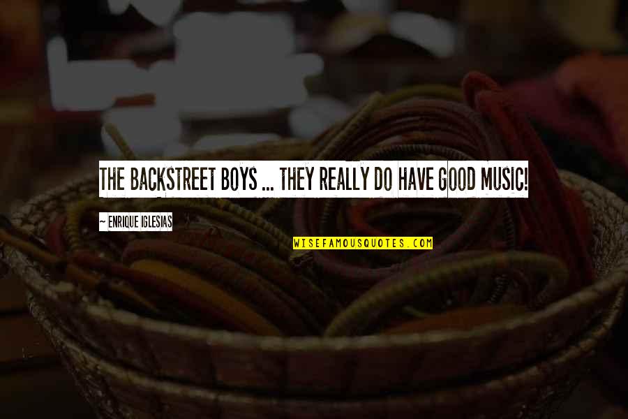 Good Music Quotes By Enrique Iglesias: The Backstreet Boys ... they really do have