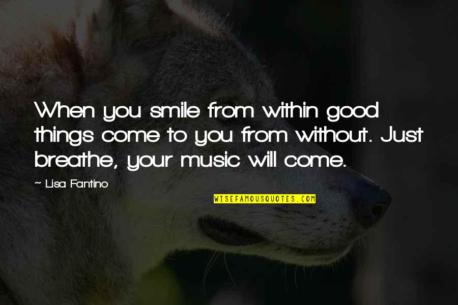 Good Music Quotes By Lisa Fantino: When you smile from within good things come