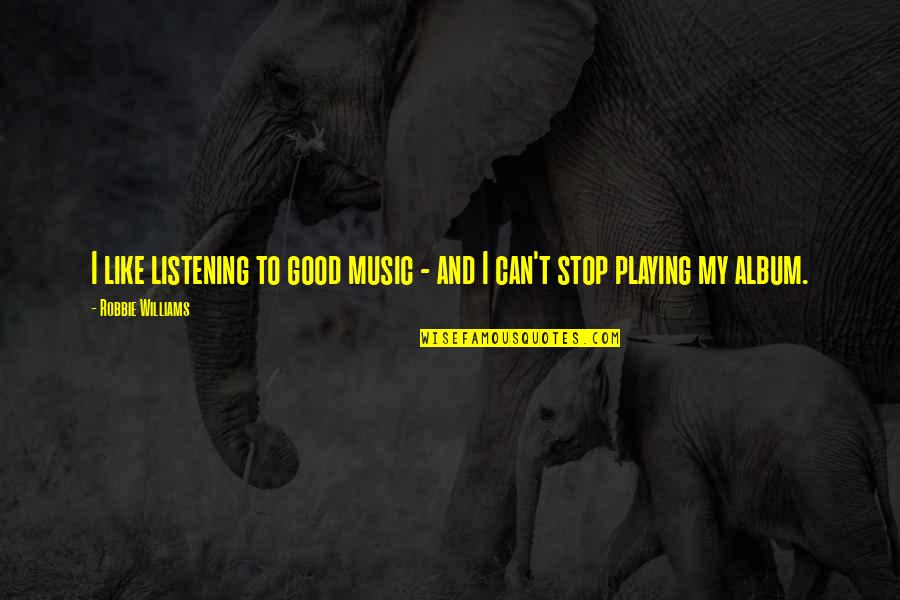 Good Music Quotes By Robbie Williams: I like listening to good music - and