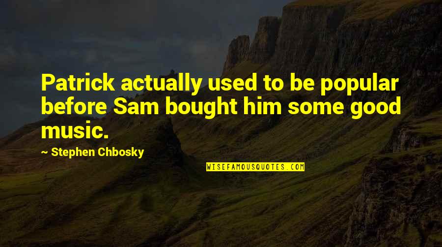 Good Music Quotes By Stephen Chbosky: Patrick actually used to be popular before Sam