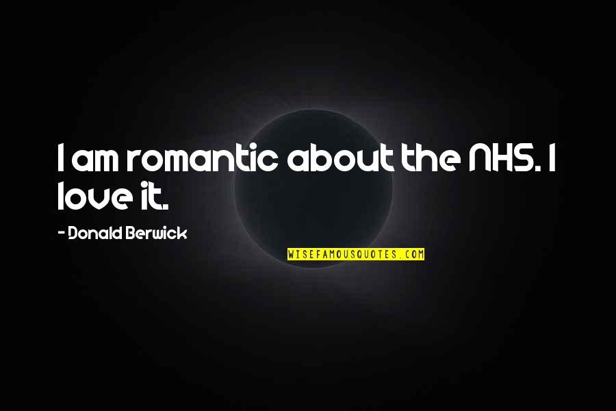 Good Music Taste Quotes By Donald Berwick: I am romantic about the NHS. I love