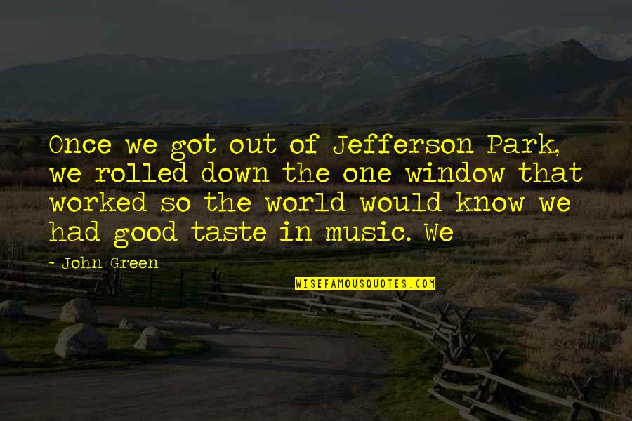 Good Music Taste Quotes By John Green: Once we got out of Jefferson Park, we