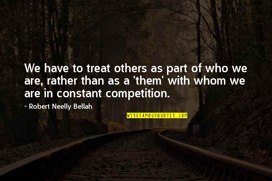 Good Muslimah Quotes By Robert Neelly Bellah: We have to treat others as part of Good Muslimah Quotes By Robert Neelly Bellah: We have to treat others as part of