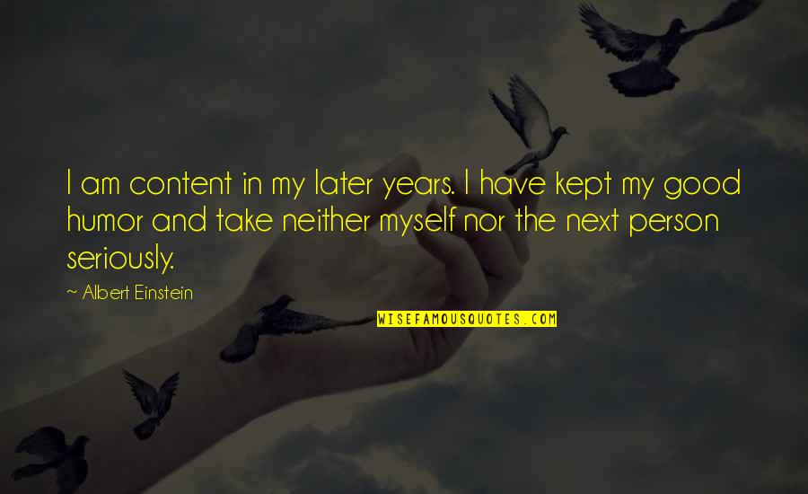 Good Myself Quotes By Albert Einstein: I am content in my later years. I