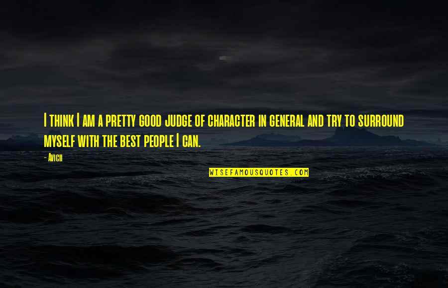 Good Myself Quotes By Avicii: I think I am a pretty good judge Good Myself Quotes By Avicii: I think I am a pretty good judge