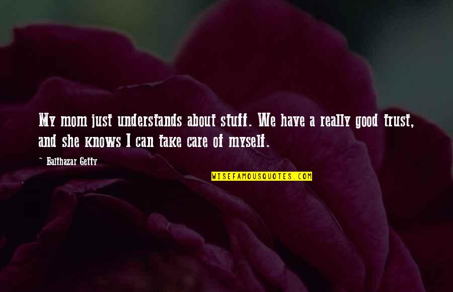Good Myself Quotes By Balthazar Getty: My mom just understands about stuff. We have Good Myself Quotes By Balthazar Getty: My mom just understands about stuff. We have