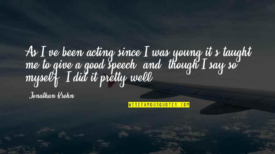 Good Myself Quotes By Jonathan Krohn: As I've been acting since I was young