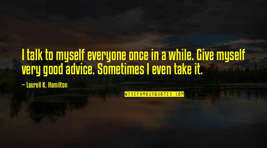 Good Myself Quotes By Laurell K. Hamilton: I talk to myself everyone once in a