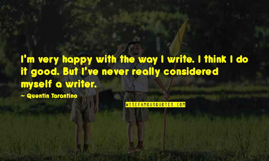 Good Myself Quotes By Quentin Tarantino: I'm very happy with the way I write.