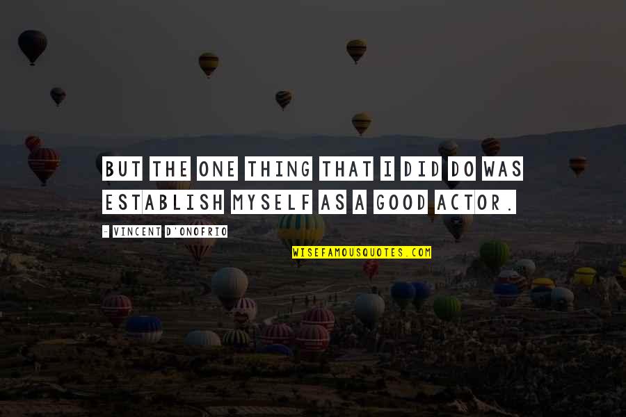 Good Myself Quotes By Vincent D'Onofrio: But the one thing that I did do Good Myself Quotes By Vincent D'Onofrio: But the one thing that I did do