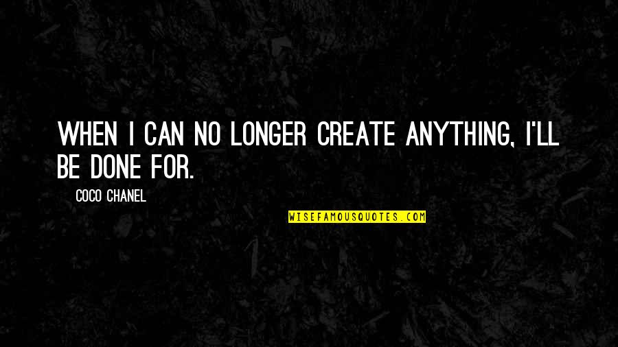 Good N8 Quotes By Coco Chanel: When I can no longer create anything, I'll