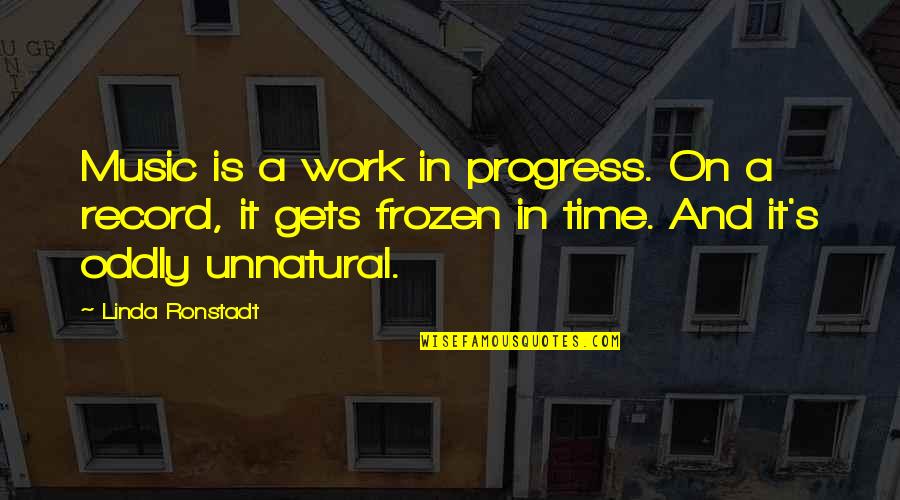 Good N8 Quotes By Linda Ronstadt: Music is a work in progress. On a