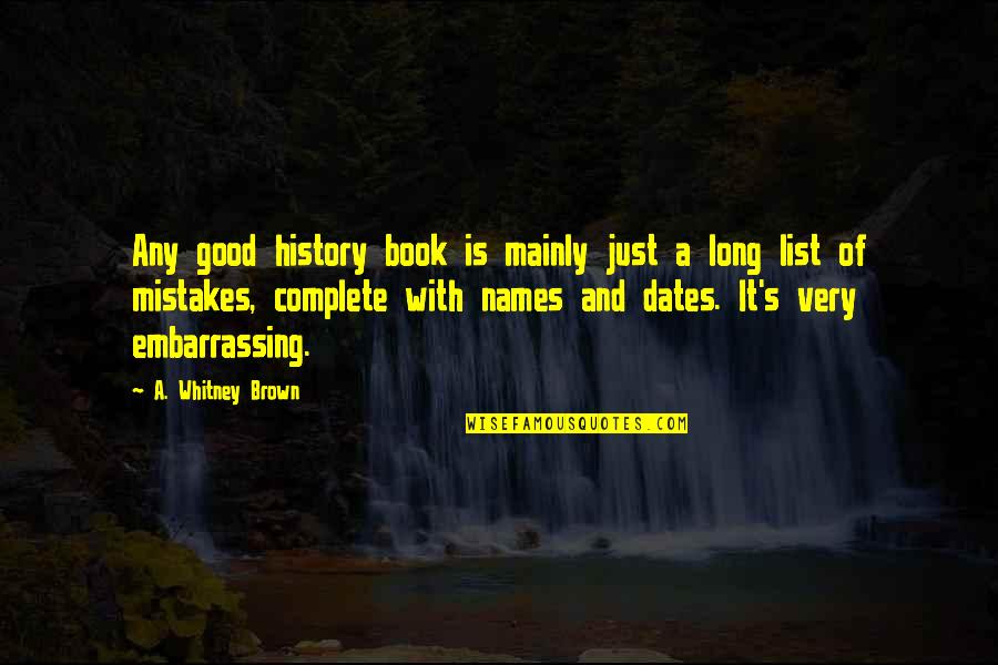 Good Names Quotes By A. Whitney Brown: Any good history book is mainly just a