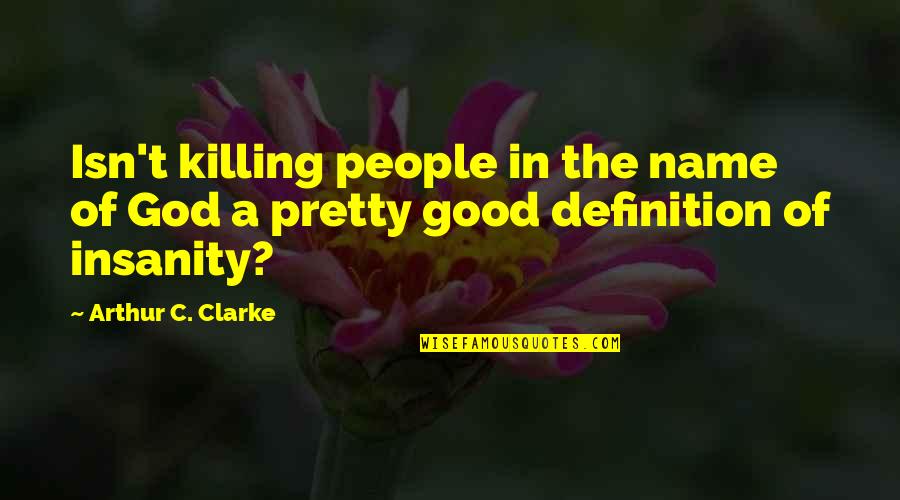 Good Names Quotes By Arthur C. Clarke: Isn't killing people in the name of God