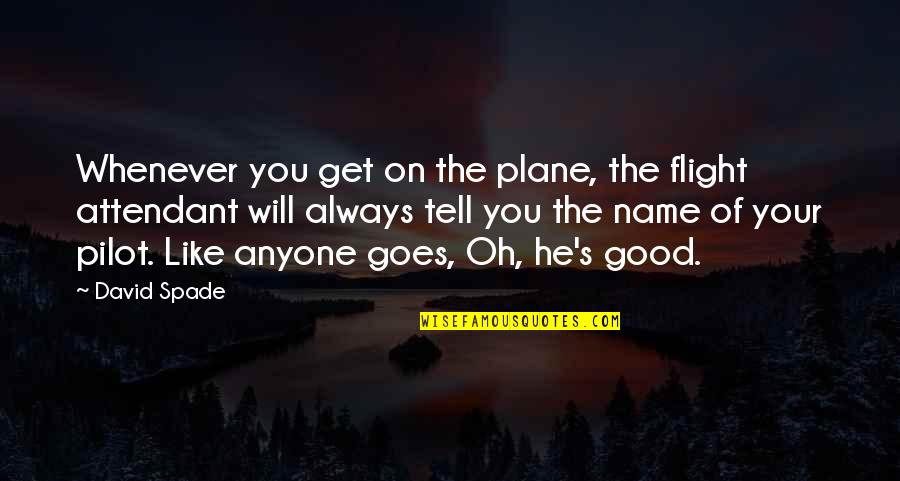 Good Names Quotes By David Spade: Whenever you get on the plane, the flight