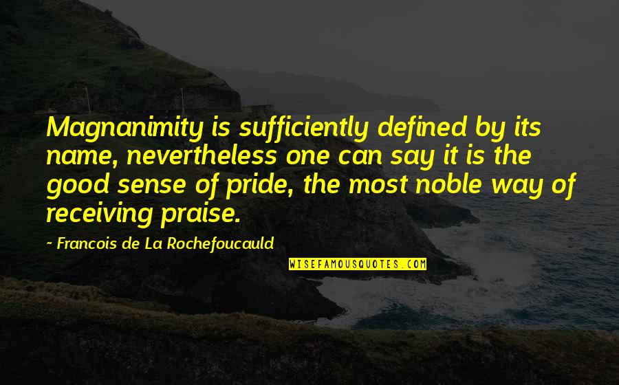 Good Names Quotes By Francois De La Rochefoucauld: Magnanimity is sufficiently defined by its name, nevertheless