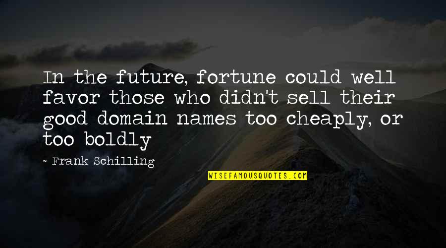 Good Names Quotes By Frank Schilling: In the future, fortune could well favor those