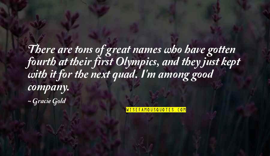 Good Names Quotes By Gracie Gold: There are tons of great names who have
