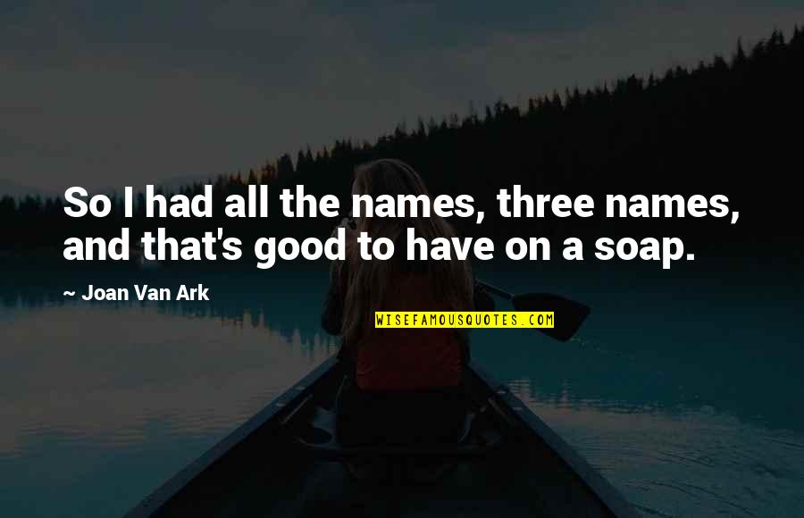 Good Names Quotes By Joan Van Ark: So I had all the names, three names,