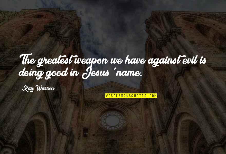Good Names Quotes By Kay Warren: The greatest weapon we have against evil is