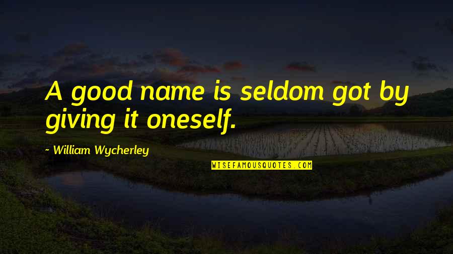 Good Names Quotes By William Wycherley: A good name is seldom got by giving