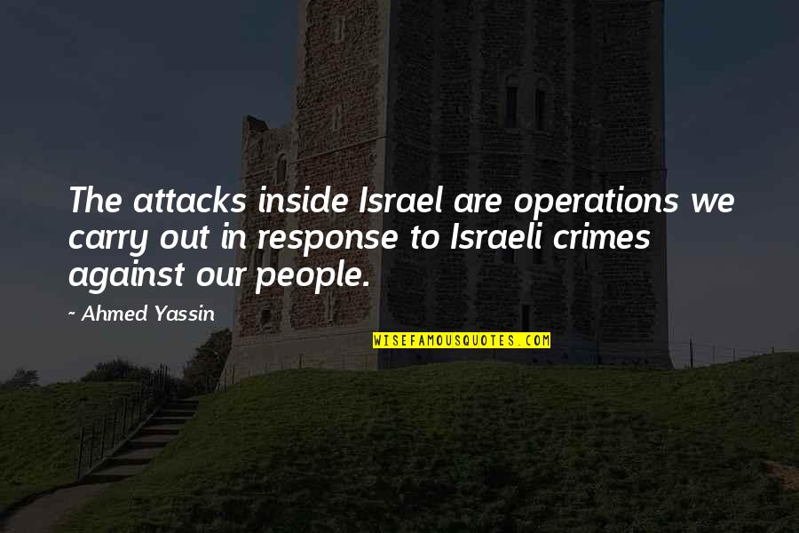 Good Naomi Shihab Nye Quotes By Ahmed Yassin: The attacks inside Israel are operations we carry