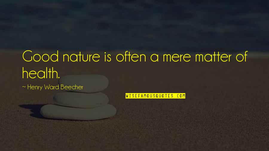 Good Nature Quotes By Henry Ward Beecher: Good nature is often a mere matter of